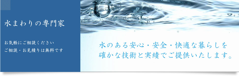 水まわりのい専門家。水のある安心・安全・快適な暮らしを確かな技術と実績でご提供いたします。お気軽にご相談ください。